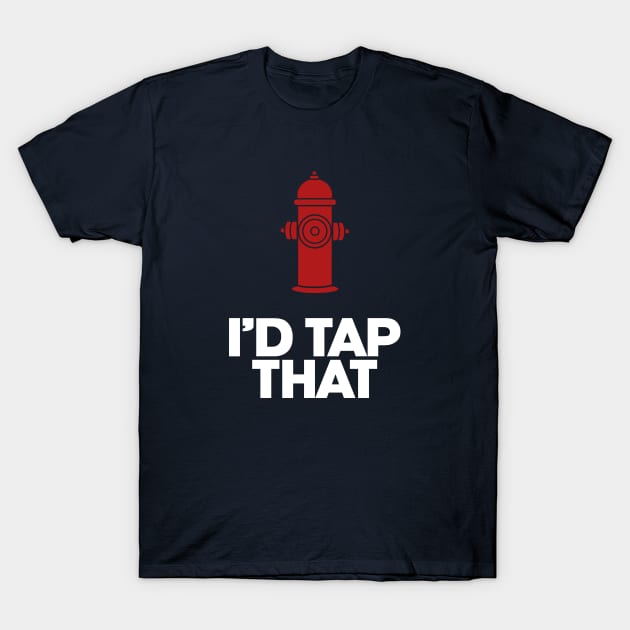 Fireman. I'd Tap That. Firefighter.  Perfect present for mom mother dad father friend him or her T-Shirt by SerenityByAlex